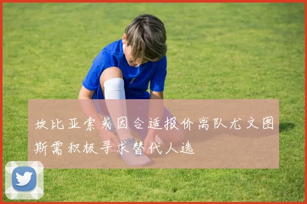 坎比亚索或因合适报价离队尤文图斯需积极寻求替代人选