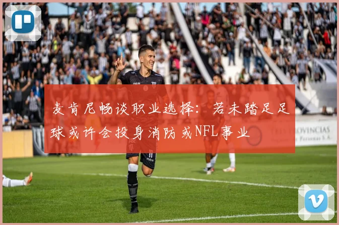麦肯尼畅谈职业选择：若未踏足足球或许会投身消防或NFL事业